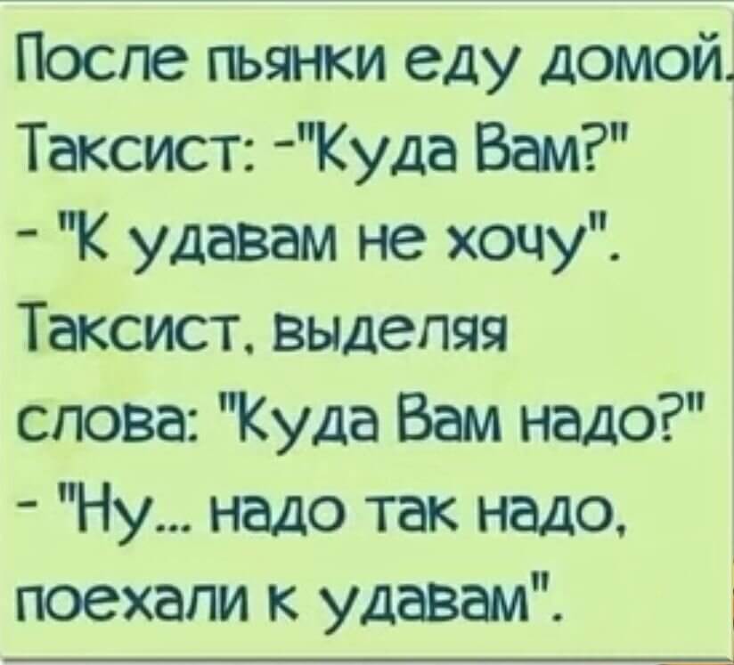После пьянки еду домой. Таксист: -"Куда Вам?" - "К удавам не хочу".